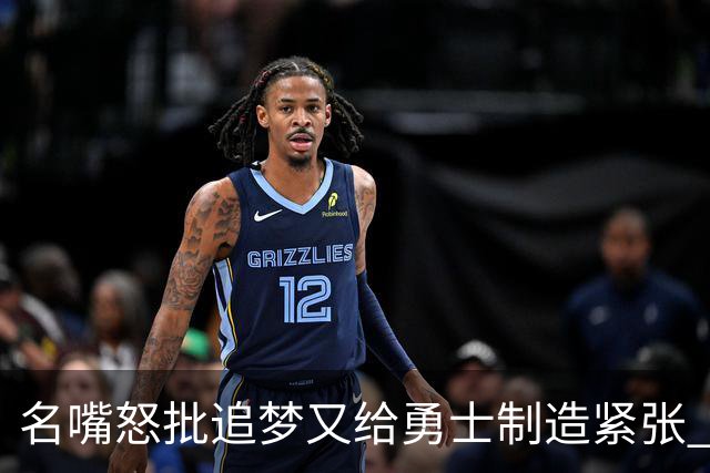 名嘴怒批追梦又给勇士制造紧张 新秀曝被他吓坏了