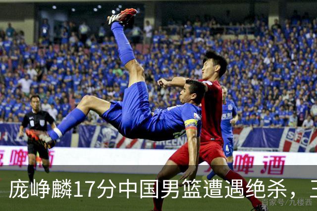 庞峥麟17分中国男篮遭遇绝杀，王俊杰回归男篮依旧害怕紧逼